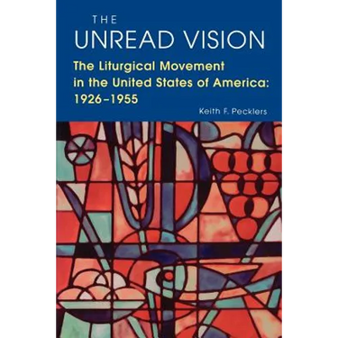 The Unread Vision: The Liturgical Movement in the United States of America 1926-1955