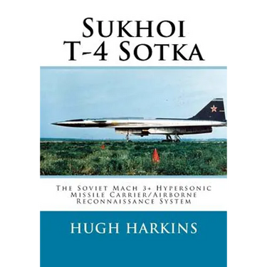 Sukhoi T-4 Sotka: The Soviet Mach 3+ Hypersonic Missile Carrier/Airborne Reconnaissance System