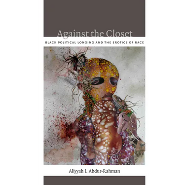 Against the Closet: Black Political Longing and the Erotics of Race