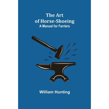 The Art of Horse-Shoeing: A Manual for Farriers