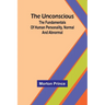 The Unconscious; The fundamentals of human personality, normal and abnormal