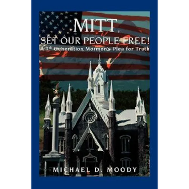Mitt, Set Our People Free!: A 7th Generation Mormon's Plea for Truth