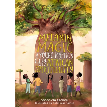 Melanin Magic: A Young Mystic's Guide to African Spirituality
