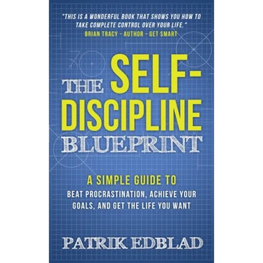 The Self-Discipline Blueprint: A Simple Guide to Beat Procrastination, Achieve Your Goals, and Get the Life You Want