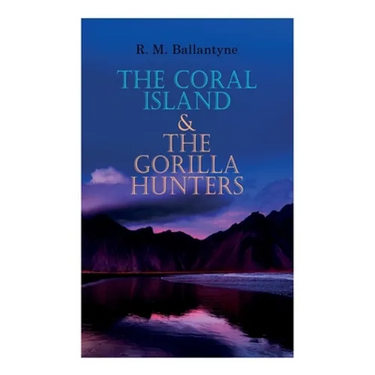 The Coral Island & The Gorilla Hunters: Adventure Classics: A Tale of the Pacific Ocean & A Tale of the Wilds of Africa