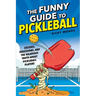 The Funny Guide to Pickleball: Excuses, Obsessions, and the Hilarious Truth About Pickleball Players