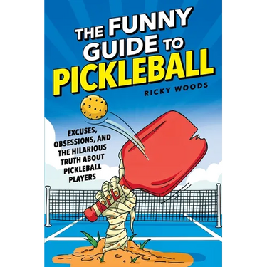 The Funny Guide to Pickleball: Excuses, Obsessions, and the Hilarious Truth About Pickleball Players