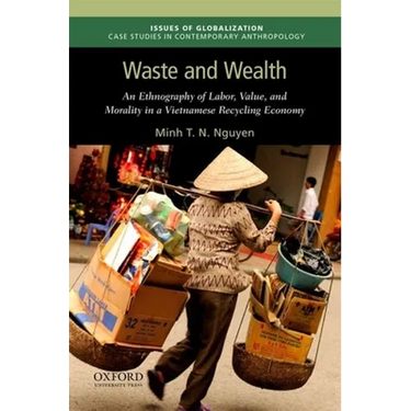 Waste and Wealth: An Ethnography of Labor, Value, and Morality in a Vietnamese Recycling Economy