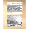 Historical Description of the Castle and Priory of Tutbury, with an Account of the Borough and Abbey of Burton Upon Trent, in the County of Stafford.