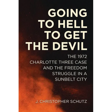 Going to Hell to Get the Devil: The 1972 Charlotte Three Case and the Freedom Struggle in a Sunbelt City