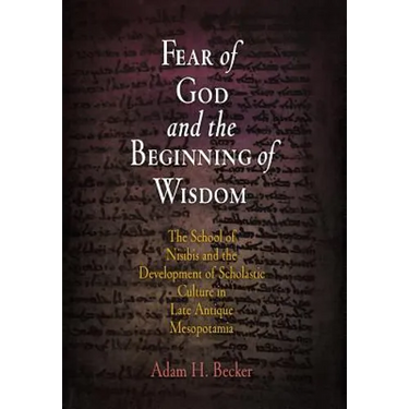 Fear of God and the Beginning of Wisdom: The School of Nisibis and the Development of Scholastic Culture in Late Antique Mesopotamia