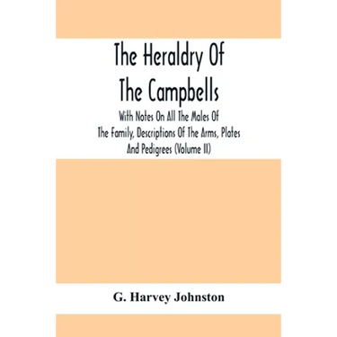 The Heraldry Of The Campbells, With Notes On All The Males Of The Family, Descriptions Of The Arms, Plates And Pedigrees (Volume Ii)