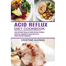 Acid Reflux Diet Cookbook: Tasty Acid Reflux Recipes to Prevent Heartburn Problems (Curing Your Indigestion by Taking Diets Free of Gluten and Acidic