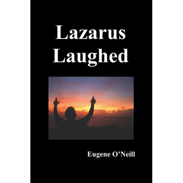 Lazarus Laughed: A Play for Imaginative Theatre