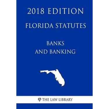 Florida Statutes - Banks and Banking (2018 Edition)