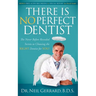 There Is No Perfect Dentist: The Never Before Revealed Secrets to Choosing the Right Dentist for You!
