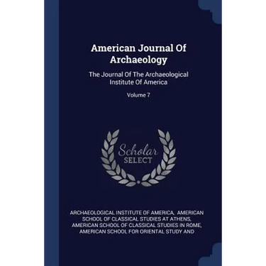 American Journal Of Archaeology: The Journal Of The Archaeological Institute Of America; Volume 7