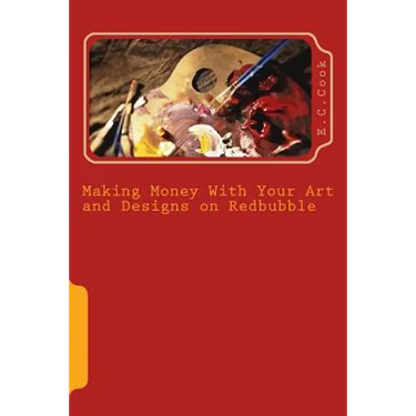 Making Money With Your Art and Designs on Redbubble: A Beginners Guide to making money from art and designs on redbubble.com