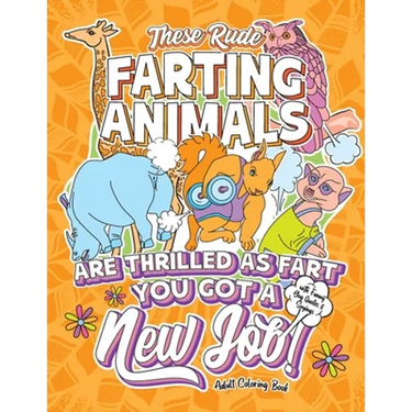 These Rude Farting Animals Are Thrilled As Fart You Got A New Job Adult Coloring Book with Funny Gag Quotes & Sayings: Funny & Sarcastic Congratulatio
