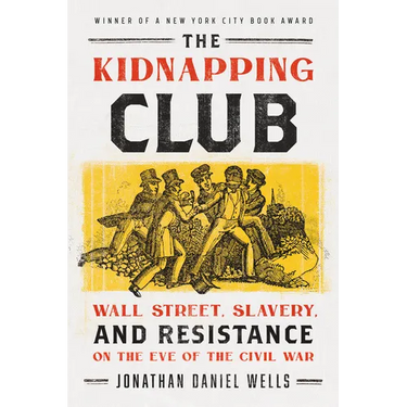 The Kidnapping Club: Wall Street, Slavery, and Resistance on the Eve of the Civil War