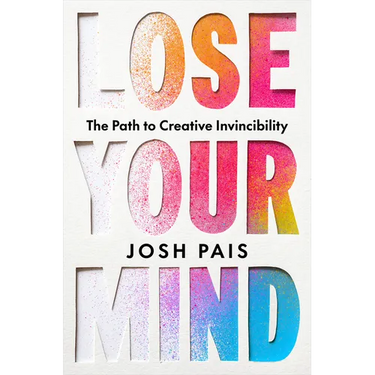 Lose Your Mind: The Path to Creative Invincibility