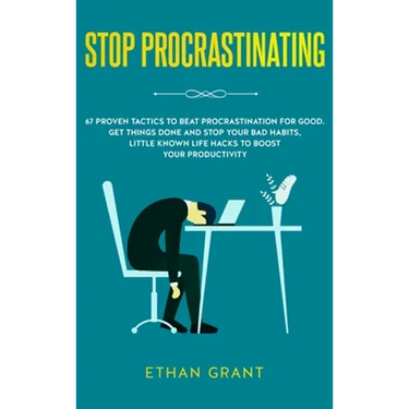 Stop Procrastinating: 67 Proven Tactics to Beat Procrastination for Good: Get Things Done and Stop Your Bad Habits, Little Known Life Hacks