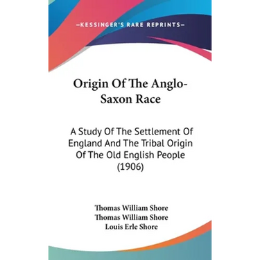 Origin Of The Anglo-Saxon Race: A Study Of The Settlement Of England And The Tribal Origin Of The Old English People (1906)