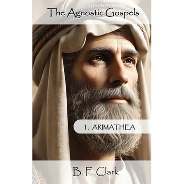 The Agnostic Gospels: Arimathea mentors the young Jesus and takes him to Britain with Mary Magdalene.