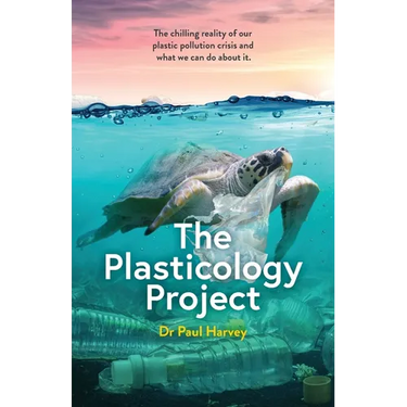 The Plasticology Project: The chilling reality of our plastic pollution crisis and what we can do about it.