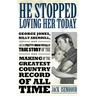 He Stopped Loving Her Today: George Jones, Billy Sherrill, and the Pretty-Much Totally True Story of the Making of the Greatest Country Record of a