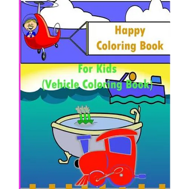 Happy Coloring Book For Kids: Kids Coloring Books Ages 4-8 (Vehicle Coloring Book)