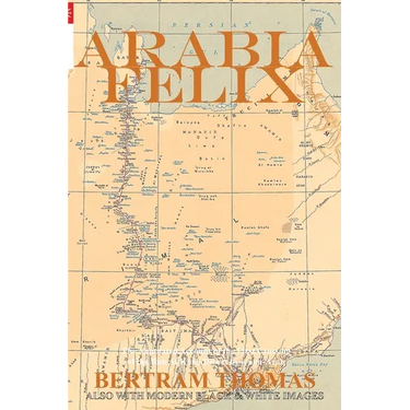 Arabia Felix: CROSSING THE EMPTY QUARTER; the original account of the first crossing of the Empty Quarter in 1930 by Bertram Thomas. .