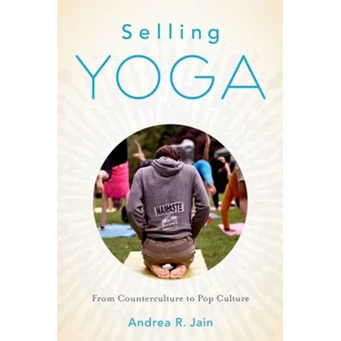 Selling Yoga: From Counterculture to Pop Culture