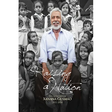 Raising a Nation: The Speeches of Xanana Gusmao, 2011-2014