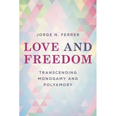 Love and Freedom: Transcending Monogamy and Polyamory