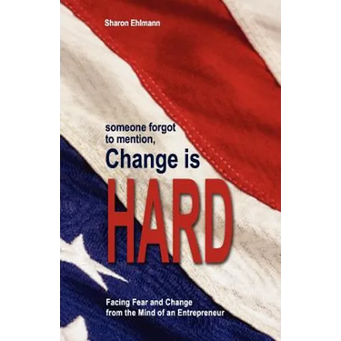 someone forgot to mention, Change is HARD: Facing Fear and Change from a Mind of an Entrepreneur