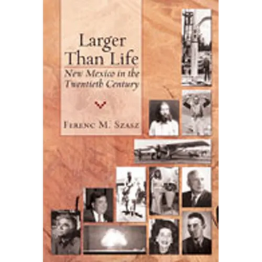Larger Than Life: New Mexico in the Twentieth Century