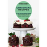 Christmas Recipes: The Best Christmas Holiday Cookbook (Delicious Christmas & New Year Recipes, Complete Cookbook)