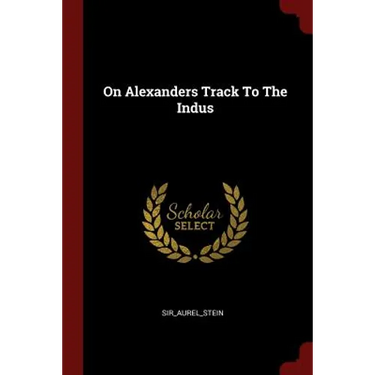 On Alexanders Track To The Indus