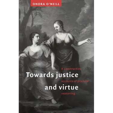 Towards Justice and Virtue: A Constructive Account of Practical Reasoning