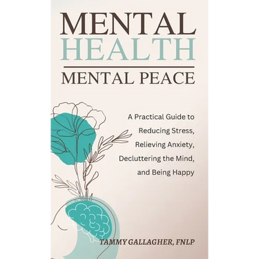 Mental Health - Mental Peace: A Practical Guide to Reducing Stress, Relieving Anxiety, Decluttering the Mind, and Being Happy