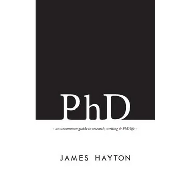 PhD: An uncommon guide to research, writing & PhD life