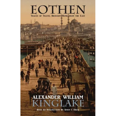 Eothen, or Traces of Travel Brought Home from the East
