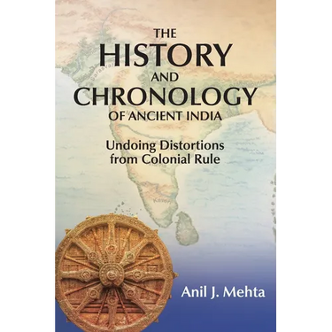 The History and Chronology of Ancient India: Undoing Distortions from Colonial Rule