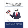 Stop Saying Yes - Negotiate!: A Quick Reference to Better Negotiations