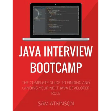 Java Interview Bootcamp: The Complete Guide To Finding And Landing Your Next Java Developer Role