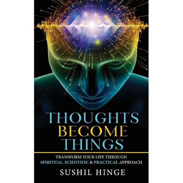 Thoughts Become Things: Transform Your Life Through Spiritual, Scientific & Practical Approach Paperback