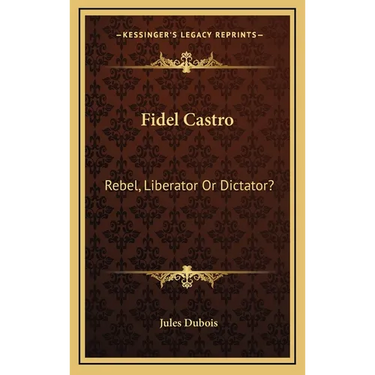 Fidel Castro: Rebel, Liberator Or Dictator?