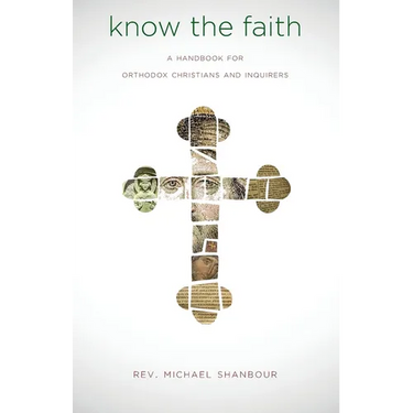 Know the Faith: A Handbook for Orthodox Christians and Inquirers