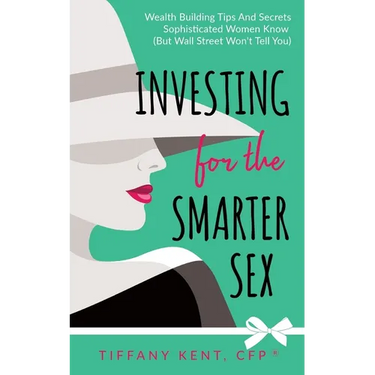 Investing for the Smarter Sex: Wealth Building Tips and Secrets Sophisticated Women Know (But Wall Street Won't Tell You)